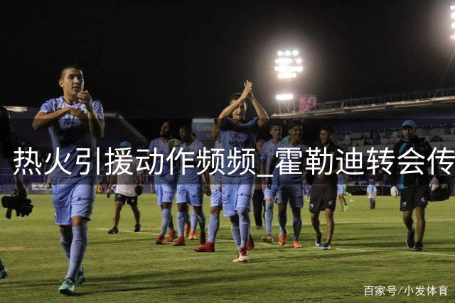 热火引援动作频频 霍勒迪转会传闻现新进展